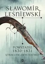 Powstanie 1830-1831. Utracone zwycięstwo? - Sławomir Leśniewski