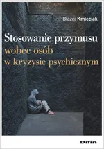 Stosowanie przymusu wobec osób w kryzysie psychicznym - Błażej Kmieciak