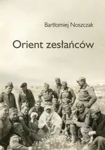 Orient zesłańców - Bartłomiej Noszczak