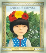 Little Frida A Story of Frida Kahlo - Anthony Browne