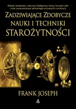 Zadziwiające zdobycze nauki i techniki starożytności - Frank Joseph