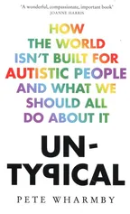 Untypical How the World Isn't Built for Autistic People and What We Should All Do About it - Pete Wharmby