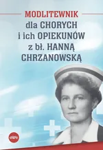 Modlitewnik dla chorych i ich opiekunów z bł. Hanną Chrzanowską - Magdalena Kędzierska-Zaporowska