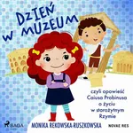 Dzień w muzeum czyli opowieść Caiusa Probinusa o życiu w starożytnym Rzymie - Monika Rekowska-Ruszkowska
