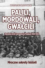 Palili, mordowali, gwałcili. Zbrodnie Armii Czerwonej na Polakach w latach 1920-1945 - Krzysztof Drozdowski