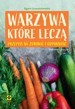Warzywa które leczą - Agata Lewandowska