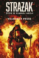 Strażak Życie w ciągłej akcji - Waldemar Pruss
