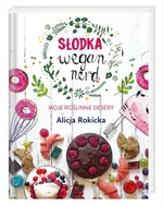 Słodka Wegan Nerd Moje roślinne desery - Alicja Rokicka