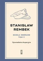 Dzieła zebrane Tom 5 Opowiadania okupacyjne - Stanisław Rembek