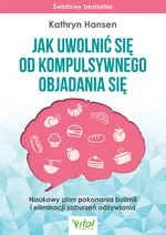 Jak uwolnić się od kompulsywnego objadania się - Kathryn Hansen