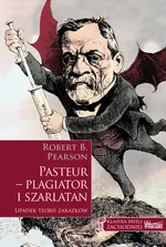 Pasteur - plagiator i szarlatan - Pearson Robert B.