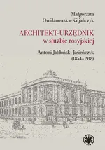 Architekt-urzędnik w służbie rosyjskiej. Antoni Jabłoński Jasieńczyk (1854-1918) - Małgorzata Omilanowska-Kiljańczyk