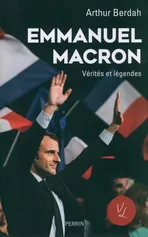 Emmanuel Macron Vérités & légendes - Arthur Berdah