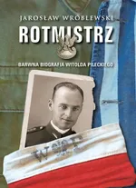 Rotmistrz Ilustrowana biografia Witolda Pileckiego - Jarosław Wróblewski