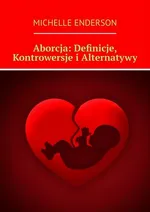 Aborcja: Definicje, Kontrowersje i Alternatywy - Michelle Enderson