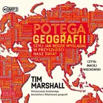 Potęga geografii, czyli jak będzie wyglądał w przyszłości nasz świat - Tim Marshall