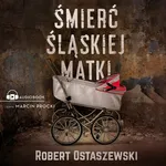 Śmierć śląskiej matki - Robert Ostaszewski