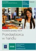 Przedsiębiorca w handlu Prowadzenie sprzedaży Podręcznik Tom 4 Technik handlowiec sprzedawca technik księgarstwa Kwalifikacja A.18 - Agnieszka Urzędowska-Wardnecka