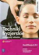 Techniki fryzjerskie pielęgnacji włosów Podręcznik do nauki zawodu fryzjer technik usług fryzjerskich - Teresa Kulikowska-Jakubik