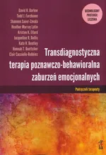 Transdiagnostyczna terapia poznawczo-behawioralna zaburzeń emocjonalnych - Barlow David H.