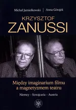 Krzysztof Zanussi. Między imaginarium filmu a magnetyzmem teatru. - Anna Górajek