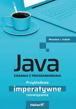 Java. Zadania z programowania. Przykładowe imperatywne rozwiązania - Kubiak Mirosław J.