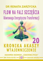 FLOW na Fali Szczęścia. Równowaga energii transformacji. Kronika Akaszy Wtajemniczenie. cz. 20 - Dr Renata Zarzycka