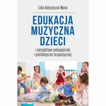 Edukacja muzyczna dzieci z perspektywy pedagogicznej i profilaktyczno-terapeutycznej - Lidia Kataryńczuk-Mania