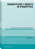 Emerytury i renty w praktyce - Dziubińska-Lechnio Ewa Elżbieta