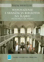 Wyposażenie i aranżacja bibliotek na Śląsku do końca XIX wieku - Rafał Werszler