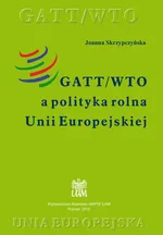 GATT/WTO a polityka rolna Unii Europejskiej - Joanna Skrzypczyńska