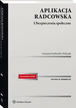 Aplikacja radcowska. Ubezpieczenia społeczne - Grażyna Szyburska-Walczak