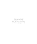 Diane Arbus - In the Beginning - Rosenheim Jeff L.