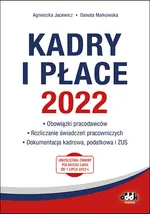 Kadry i płace 2022 - obowiązki pracodawców, rozliczanie świadczeń pracowniczych, dokumentacja kadrowa, podatkowa i ZUS - Agnieszka Jacewicz