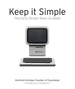 Keep it Simple The Early Design Years of Apple - Hartmut Esslinger