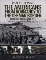 The Americans from Normandy to the German Border - Blades Brooke S.
