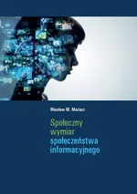 Społeczny wymiar społeczeństwa informacyjnego - Maziarz Wiesław M.