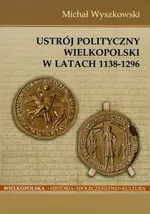 Ustrój polityczny Wielkopolski w latach 1138-1296 - Michał Wyszkowski