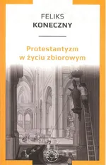 Protestantyzm w życiu zbiorowym - Feliks Koneczny
