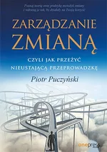 Zarządzanie zmianą, czyli jak przeżyć nieustającą przeprowadzkę - Piotr Puczyński