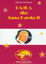 Bajka dla Jana Pawła II - Wacław Maślanka