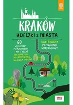 Kraków Ucieczki z miasta Ilustrowany przewodnik weekendowy - Krzysztof Bzowski