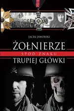 Żołnierze spod znaku trupiej główki - Jacek Jaworski