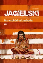 Na wschód od zachodu - Wojciech Jagielski