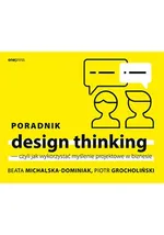 Poradnik design thinking czyli jak wykorzystać myślenie projektowe w biznesie - Piotr Grocholiński