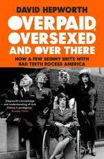 Overpaid Oversexed and Over There - David Hepworth