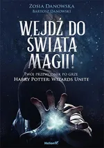 Wejdź do świata magii Twój przewodnik po grze Harry Potter: Wizards Unite - Bartosz Danowski