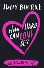 How Hard Can Love Be? - Holly Bourne