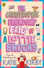 The Catastrophic Friendship Fails of Lottie Brooks - Katie Kirby