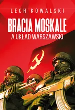 Bracia Moskale a Układ Warszawski - Lech Kowalski